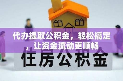 桐柏代办提取公积金，轻松搞定，让资金流动更顺畅