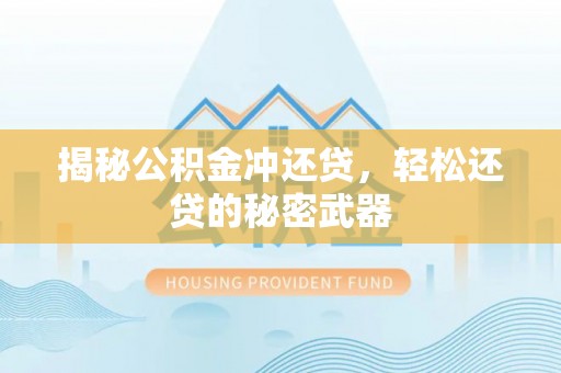 桐柏揭秘公积金冲还贷，轻松还贷的秘密武器