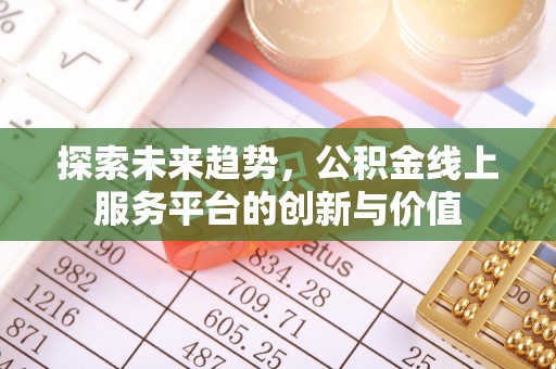 桐柏探索未来趋势，公积金线上服务平台的创新与价值