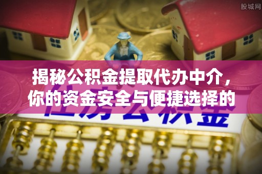 桐柏揭秘公积金提取代办中介，你的资金安全与便捷选择的平衡点