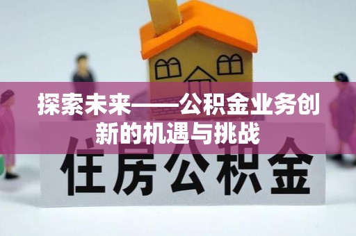 桐柏探索未来——公积金业务创新的机遇与挑战