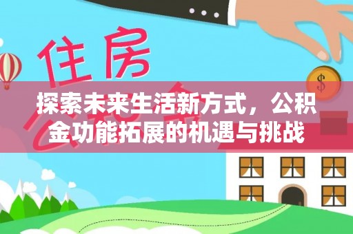桐柏探索未来生活新方式，公积金功能拓展的机遇与挑战