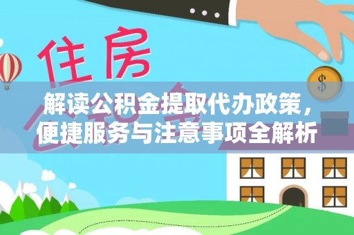 桐柏解读公积金提取代办政策，便捷服务与注意事项全解析
