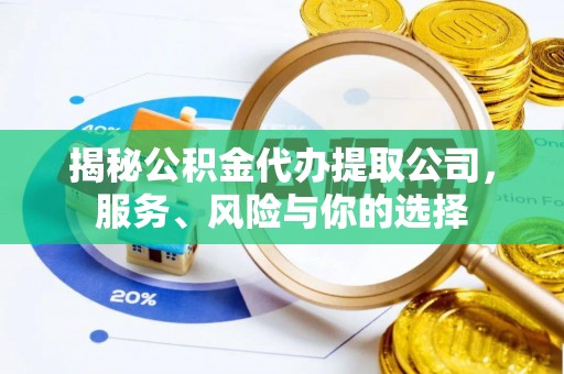 桐柏揭秘公积金代办提取公司，服务、风险与你的选择
