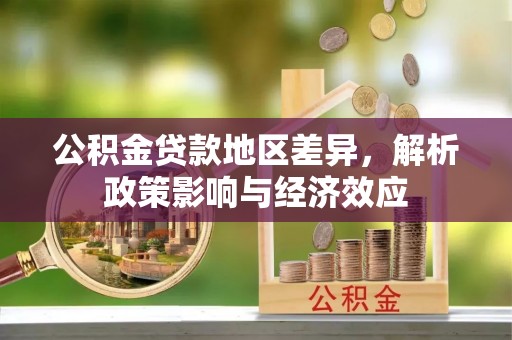 桐柏公积金贷款地区差异，解析政策影响与经济效应