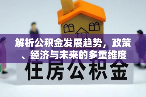 桐柏解析公积金发展趋势，政策、经济与未来的多重维度
