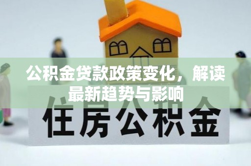 桐柏公积金贷款政策变化，解读最新趋势与影响
