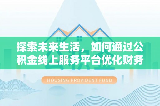 桐柏探索未来生活，如何通过公积金线上服务平台优化财务管理