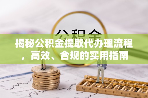 桐柏揭秘公积金提取代办理流程，高效、合规的实用指南