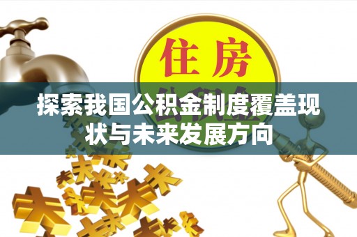 桐柏探索我国公积金制度覆盖现状与未来发展方向