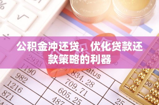 桐柏公积金冲还贷，优化贷款还款策略的利器