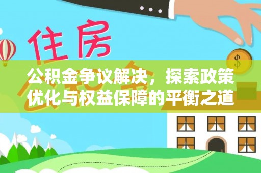 桐柏公积金争议解决，探索政策优化与权益保障的平衡之道