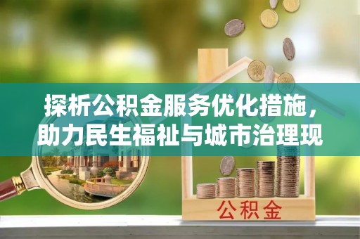 桐柏探析公积金服务优化措施，助力民生福祉与城市治理现代化