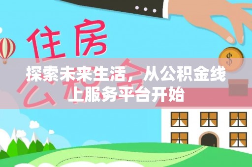 桐柏探索未来生活，从公积金线上服务平台开始