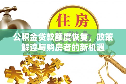桐柏公积金贷款额度恢复，政策解读与购房者的新机遇
