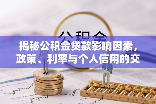 桐柏揭秘公积金贷款影响因素，政策、利率与个人信用的交织作用