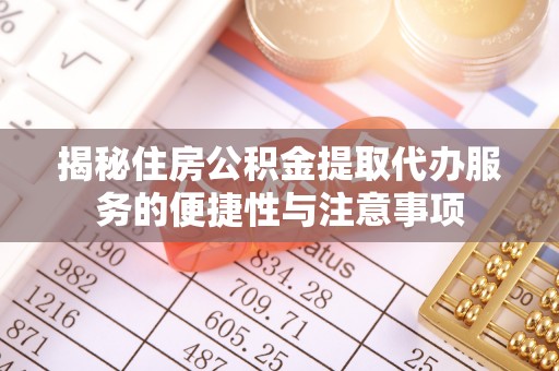 桐柏揭秘住房公积金提取代办服务的便捷性与注意事项