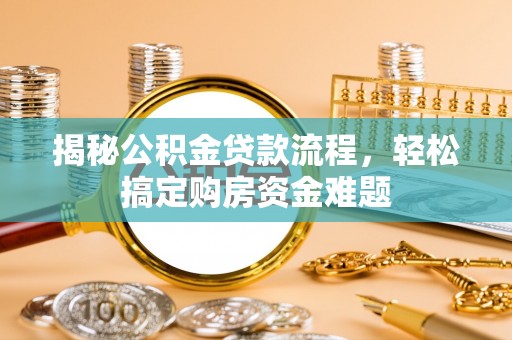 桐柏揭秘公积金贷款流程，轻松搞定购房资金难题