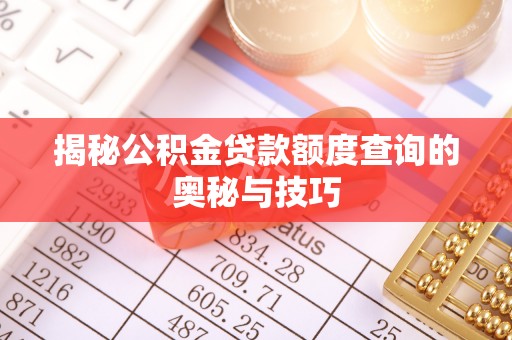 桐柏揭秘公积金贷款额度查询的奥秘与技巧