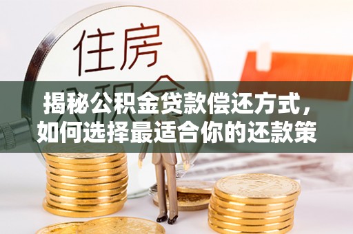 桐柏揭秘公积金贷款偿还方式，如何选择最适合你的还款策略
