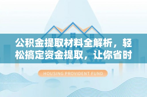 桐柏公积金提取材料全解析，轻松搞定资金提取，让你省时又省心