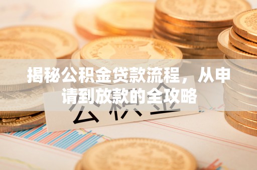 桐柏揭秘公积金贷款流程，从申请到放款的全攻略