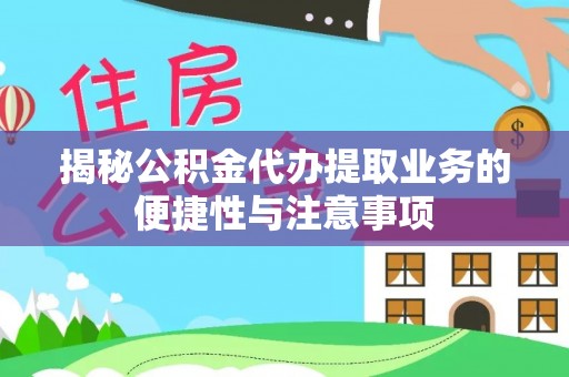 桐柏揭秘公积金代办提取业务的便捷性与注意事项