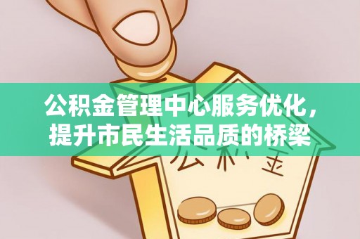 桐柏公积金管理中心服务优化，提升市民生活品质的桥梁